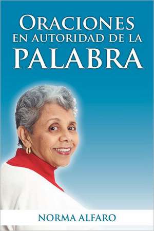 Oraciones En Autoridad de La Palabra de Norma Alfaro