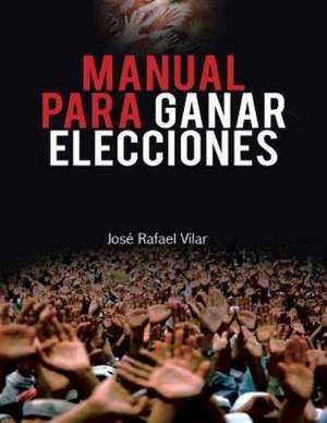 Manual Para Ganar Elecciones de Jose Rafael Vilar