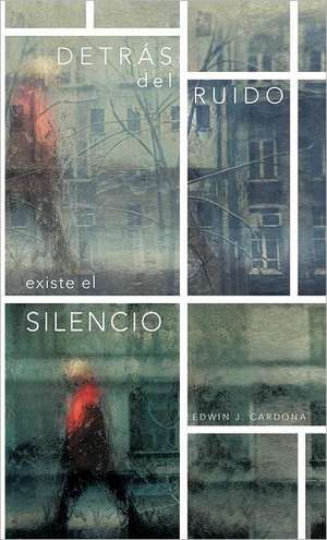 Detras del Ruido Existe El Silencio de Edwin J. Cardona