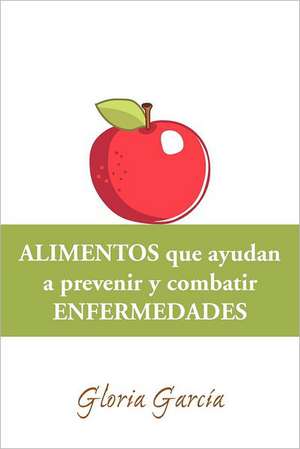 Alimentos Que Ayudan a Prevenir y Combatir Enfermedades de Gloria Garc a.