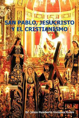 San Pablo, Jesucristo y El Cristianismo de Jesus Humberto Enriquez Rubio