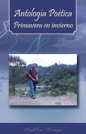 Antologia Poetica Primavera En Invierno de Andres Downs