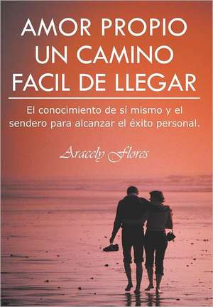 Amor Propio Un Camino Facil de Llegar de Aracely Flores