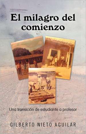 El Milagro del Comienzo de Gilberto Nieto Aguilar