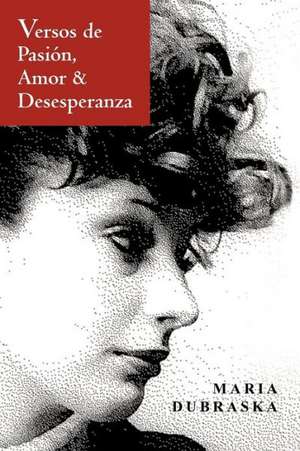 Versos de Pasion, Amor & Desesperanza de Maria Dubraska