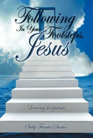 Following in Your Footsteps, Jesus. de Saily Fuentes Santos