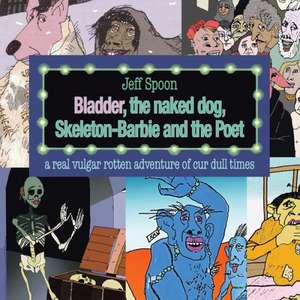 Bladder, the Naked Dog, Skeleton Barbie and the Poet de Jeff Spoon