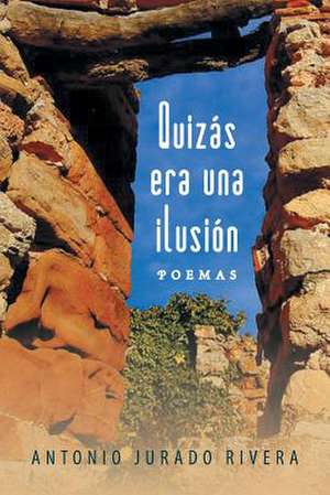 Quizas Era Una Ilusion de Antonio Jurado Rivera