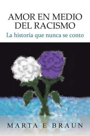 Amor En Medio del Racismo de Marta E. Braun