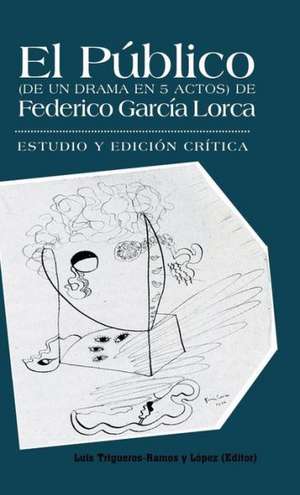 El Publico (de Un Drama En 5 Actos) de Federico Garcia Lorca de Luis Trigueros-Ramos y. Lopez