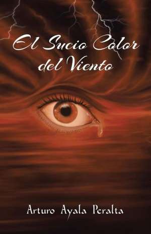 El Sucio Color del Viento de Peralta, Arturo Ayala