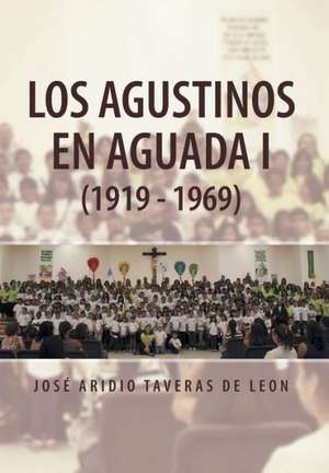 Los Agustinos En Aguada I (1919 - 1969) de Jose Aridio Taveras De Leon