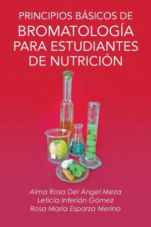 Principios Basicos de Bromatologia Para Estudiantes de Nutricion de Alma Rosa Del Angel Meza