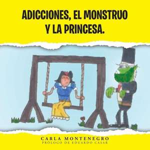 Adicciones, El Monstruo y La Princesa. de Carla Montenegro