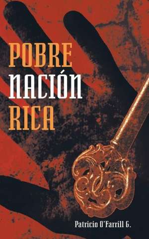 Pobre Nacion Rica de Patricio O'Farrill G.