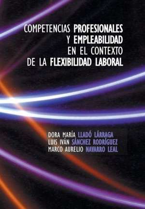 Competencias Profesionales y Empleabilidad En El Contexto de La Flexibilidad Laboral de Dora Maria Llado Larraga