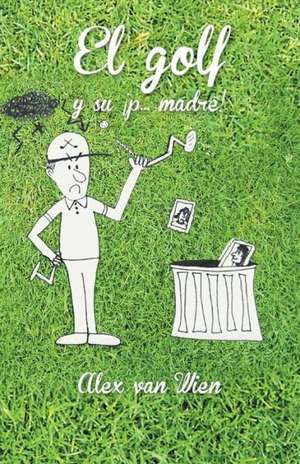 El Golf y Su P... Madre! de Alex Van Wien