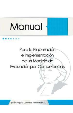 Manual Para La Elaboracion E Implementacion de Un Modelo de Evaluacion Por Competencias de Jose Gregorio Contreras Fernandez