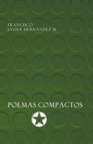 Poemas Compactos de Francisco Javier Hernandez M.