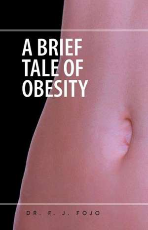 A Brief Tale of Obesity de Dr F. J. Fojo