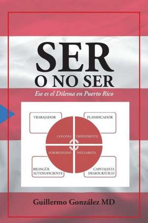 Ser O No Ser: Ese Es El Dilema En Puerto Rico. de Guillermo Gonzalez MD