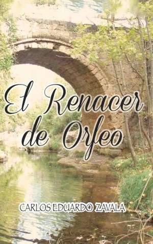 El Renacer de Orfeo de Carlos Eduardo Zavala Sanchez