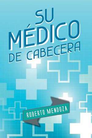 Su Medico de Cabecera de Roberto Mendoza