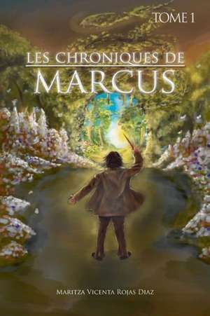 Les Chroniques de Marcus - Tome 1 de Maritza Vicenta Rojas Diaz