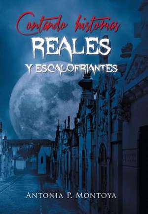 Contando Historias Reales y Escalofriantes de Antonia P. Montoya