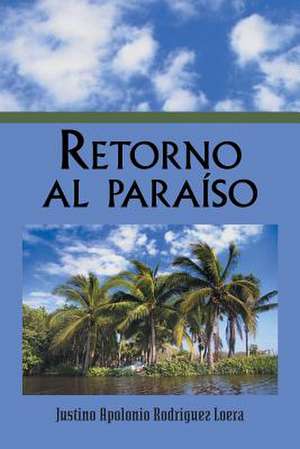 Retorno Al Paraiso de Justino Apolonio Rodriguez Loera