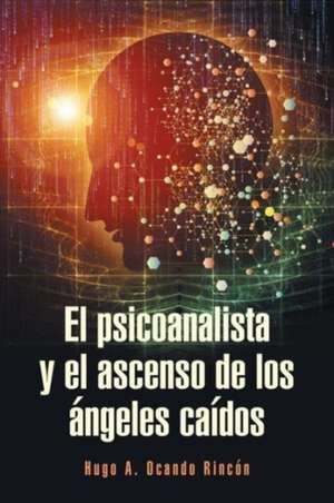 El Psicoanalista y El Ascenso de Los Angeles Caidos de Hugo a. Ocando Rincon