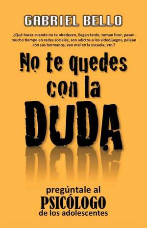 No Te Quedes Con La Duda; Preguntale Al Psicologo! de Gabriel Bello Martinez