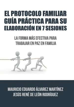 El Protocolo Familiar Guia Practica Para Su Elaboracion En 7 Sesiones de Alvarez De Leon