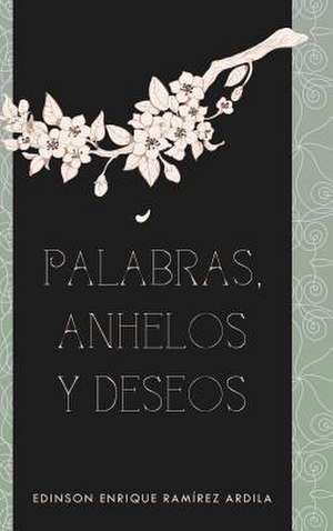 Palabras, Anhelos y Deseos de Edinson Enrique Ramirez Ardila