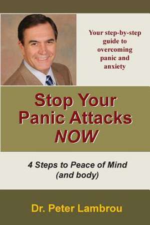 Stop Your Panic Attacks Now de Peter Lambrou Ph. D.