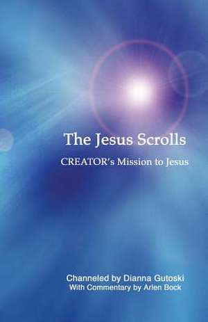 The Jesus Scrolls, Creator's Mission to Jesus de Dianna Gutoski