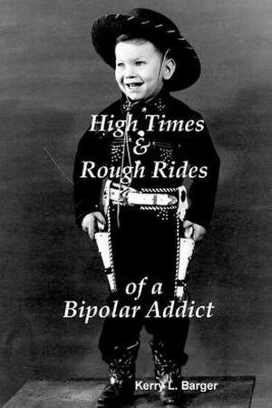 High Times & Rough Rides of a Bipolar Addict de Kerry L. Barger