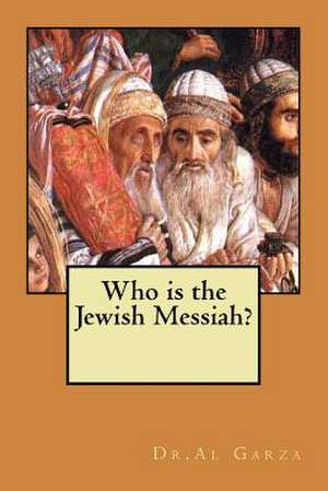 Who Is the Jewish Messiah? de Dr Al Garza