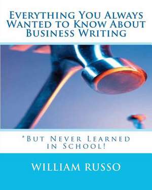 Everything You Always Wanted to Know about Business Writing de William Russo