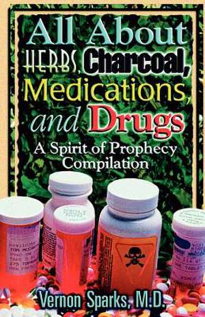 All about Herbs, Charcoal, Medications, and Drugs de Vernon Sparks M. D.