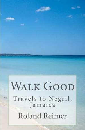 Walk Good - Travels to Negril, Jamaica de Roland Reimer