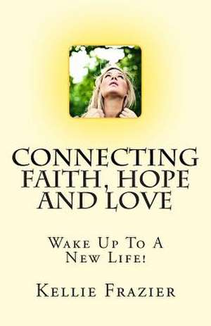 Connecting Faith, Hope and Love de Mrs Kellie a. Frazier