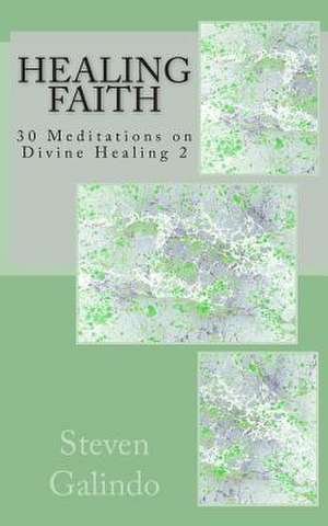 Healing Faith de Steven Galindo