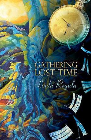 Gathering Lost Time de Linda Regula