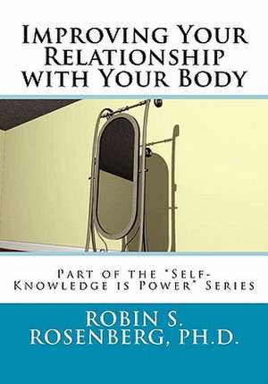 Improving Your Relationship with Your Body de Robin S. Rosenberg Ph. D.