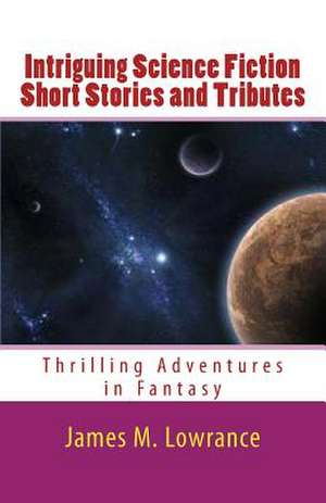 Intriguing Science Fiction Short Stories and Tributes de James M. Lowrance