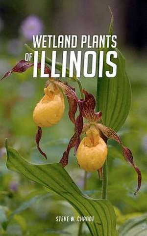 Wetland Plants of Illinois de Steve W. Chadde