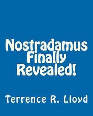 Nostradamus Finally Revealed! de Terrence R. Lloyd