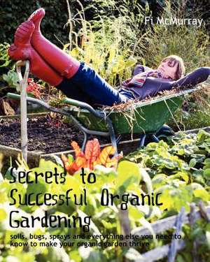 Secrets to Successful Organic Gardening de Fi McMurray