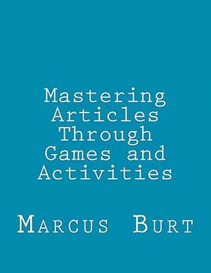 Mastering Articles Through Games and Activities de Marcus Burt